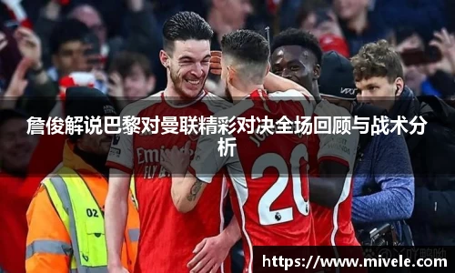 詹俊解说巴黎对曼联精彩对决全场回顾与战术分析